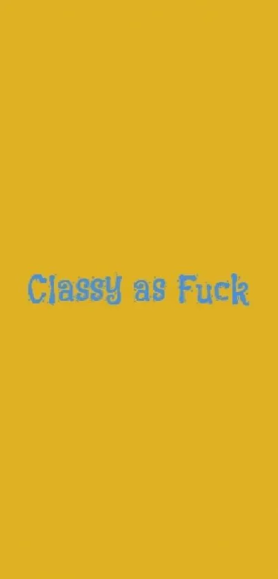 Yellow wallpaper with bold blue text reading 'Classy as Fuck.'