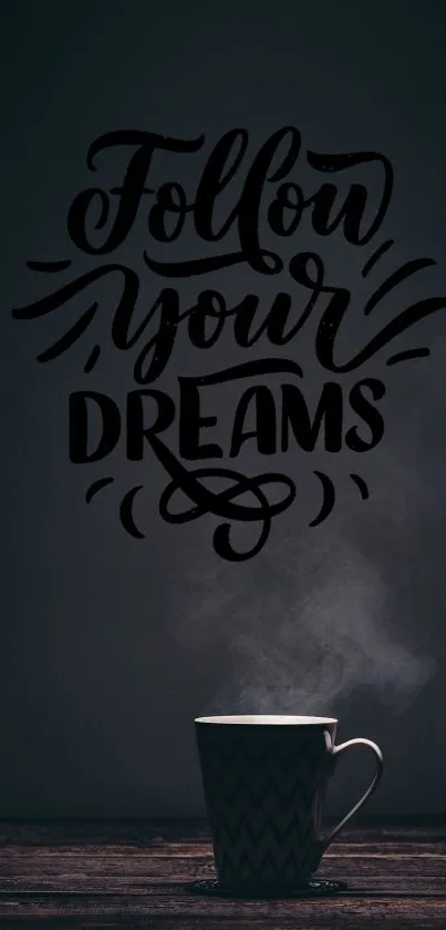 Dark wallpaper with 'Follow Your Dreams' quote and a steaming coffee cup.