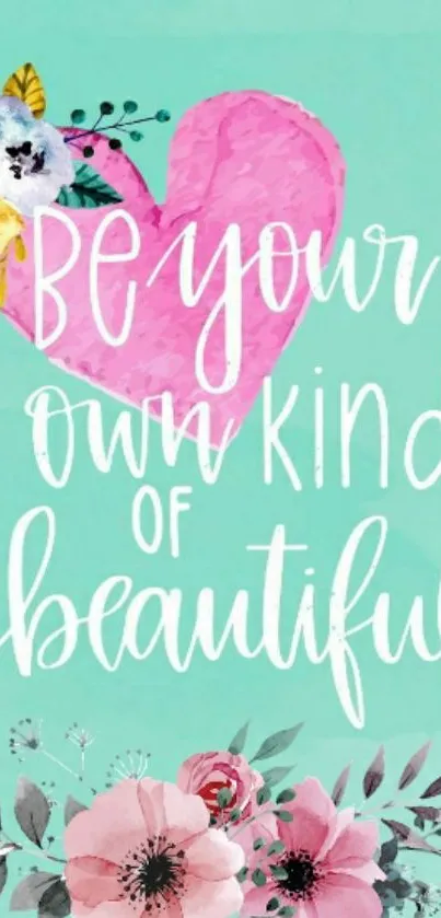 Floral wallpaper with motivational quote 'Be Your Own Kind of Beautiful'.