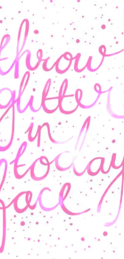 Mobile wallpaper with pink calligraphy quote 'Throw Glitter in Today's Face'.