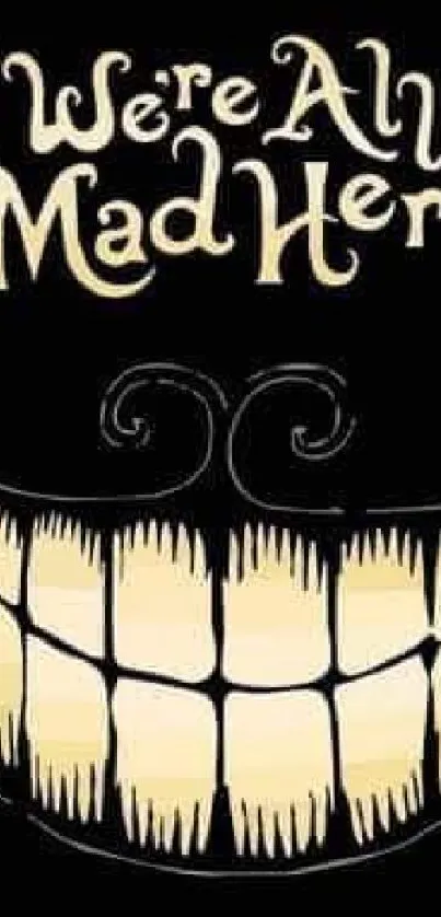 Mobile wallpaper with 'We're All Mad Here' and a Cheshire cat grin on a black background.