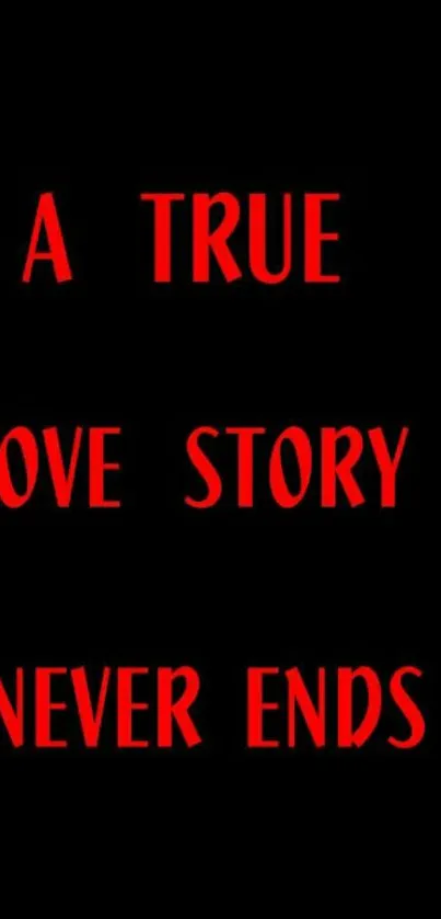 Black wallpaper with red text: 'A true love story never ends'.