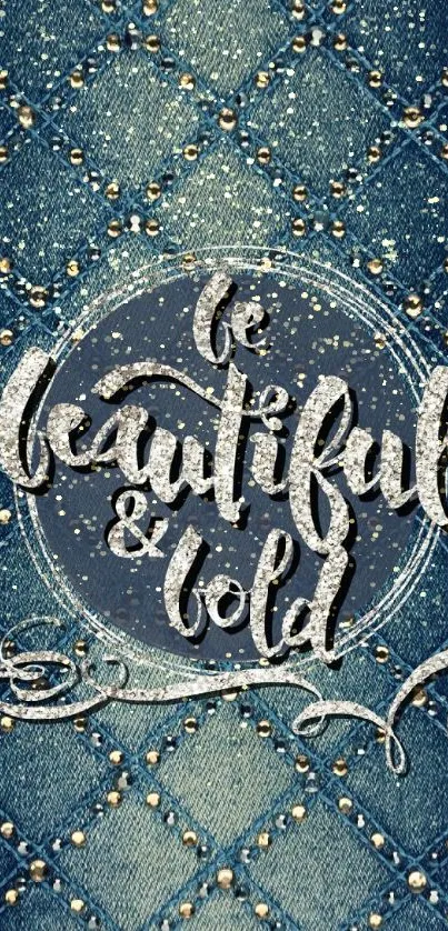 Denim wallpaper with 'Be Beautiful & Bold' message.