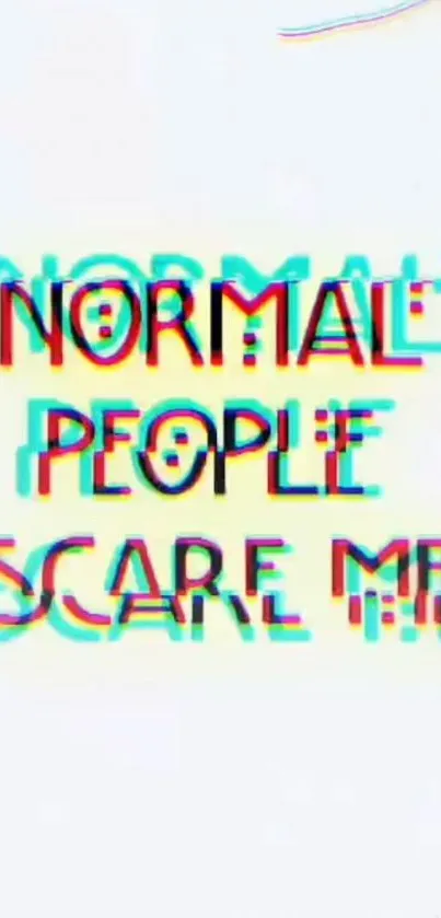 Minimalist wallpaper with glitch text: 'Normal People Scare Me'.