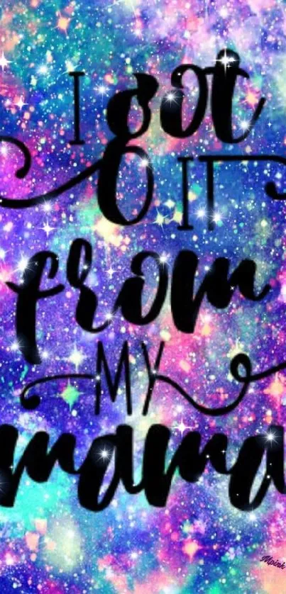 Galaxy wallpaper with 'I got it from my mama' text.