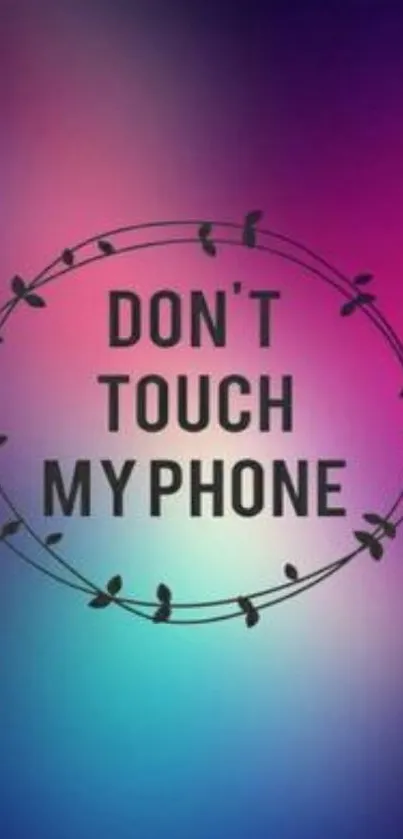 Vibrant gradient wallpaper with 'Don't Touch My Phone' text.