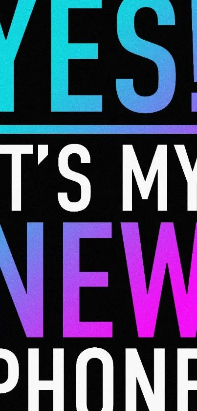 Bold text gradient wallpaper saying 'Yes! It's My New Phone'.