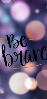 Be Brave text on a dynamic bokeh background, enhancing mobile display aesthetics.