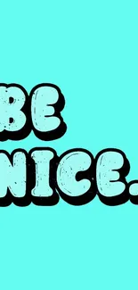 Turquoise wallpaper with 'Be Nice' in bold black letters.