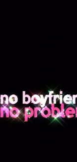 Colorful quote saying 'no boyfriend, no problem' on black background.