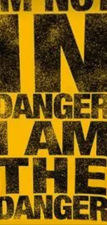 Yellow wallpaper with bold black text saying 'I am the danger'.