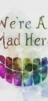 Colorful Cheshire Cat smile with 'We're All Mad Here' quote on a phone wallpaper.