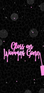 Black wallpaper with pink text 'Gloss on, Worries Gone' and leopard pattern.