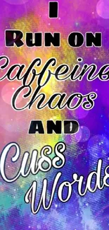 Colorful wallpaper with caffeine, chaos, and cuss words.