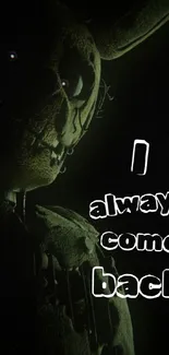 Dark animatronic figure with creepy text 'I always come back' on mobile wallpaper.