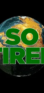 Earth with 'So Tired' text on black background.