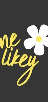 Mobile wallpaper with 'me likey' text and a daisy on dark background.