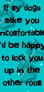 Funny dog quote on aqua wallpaper with paw prints and bold text.