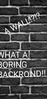 Humorous dark brick wall wallpaper with playful text.