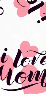 I Love Mom wallpaper with pink hearts and calligraphy.