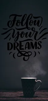 Dark wallpaper with 'Follow Your Dreams' quote and a steaming coffee cup.