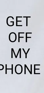 Minimalist wallpaper with 'Get Off My Phone' text on light gray background.