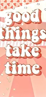 Motivational wallpaper with 'good things take time' text and heart patterns.