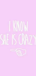 Pastel pink wallpaper with playful quote 'I know she is crazy' in white text.