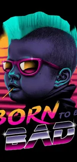 Retro neon wallpaper with 'Born to Be Bad' text and colorful design.