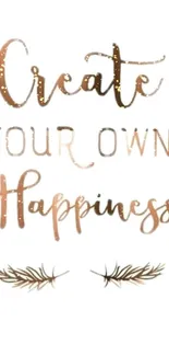 Rose gold 'Create Your Own Happiness' quote on white background.