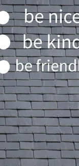 Slate tile wallpaper with motivational text: 'be nice, be kind, be friendly'.