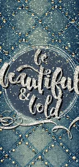 Denim wallpaper with 'Be Beautiful & Bold' message.