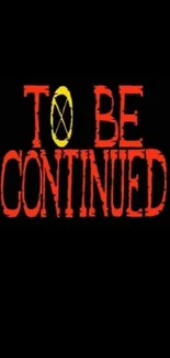 Bold 'To Be Continued' text wallpaper in red and yellow on a black background.