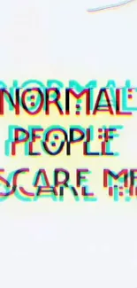 Minimalist wallpaper with glitch text: 'Normal People Scare Me'.