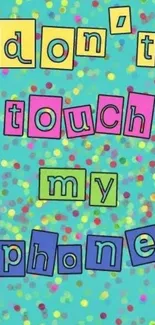 Colorful, playful wallpaper with 'Don't Touch My Phone' warning text.