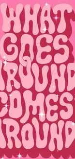 Pink retro wallpaper with 'What Goes Around Comes Around' quote.